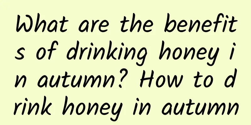 What are the benefits of drinking honey in autumn? How to drink honey in autumn