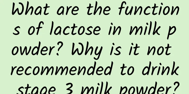 What are the functions of lactose in milk powder? Why is it not recommended to drink stage 3 milk powder?