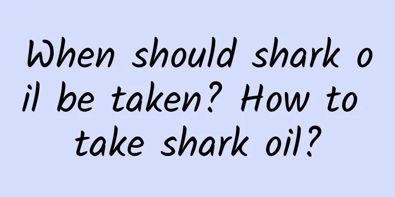 When should shark oil be taken? How to take shark oil?
