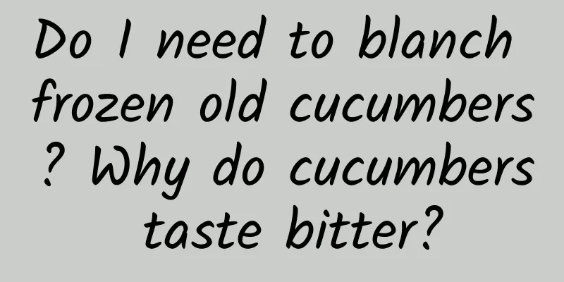 Do I need to blanch frozen old cucumbers? Why do cucumbers taste bitter?