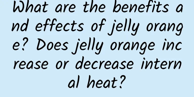 What are the benefits and effects of jelly orange? Does jelly orange increase or decrease internal heat?
