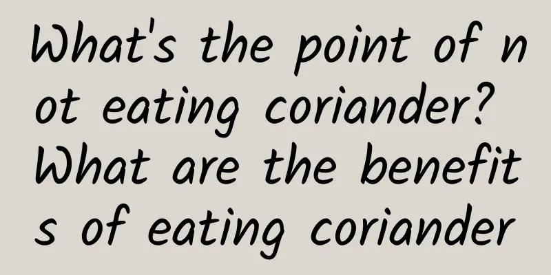 What's the point of not eating coriander? What are the benefits of eating coriander