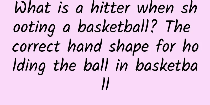 What is a hitter when shooting a basketball? The correct hand shape for holding the ball in basketball
