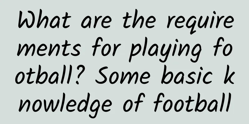 What are the requirements for playing football? Some basic knowledge of football