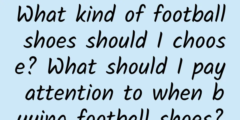 What kind of football shoes should I choose? What should I pay attention to when buying football shoes?