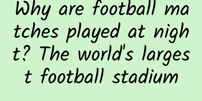 Why are football matches played at night? The world's largest football stadium