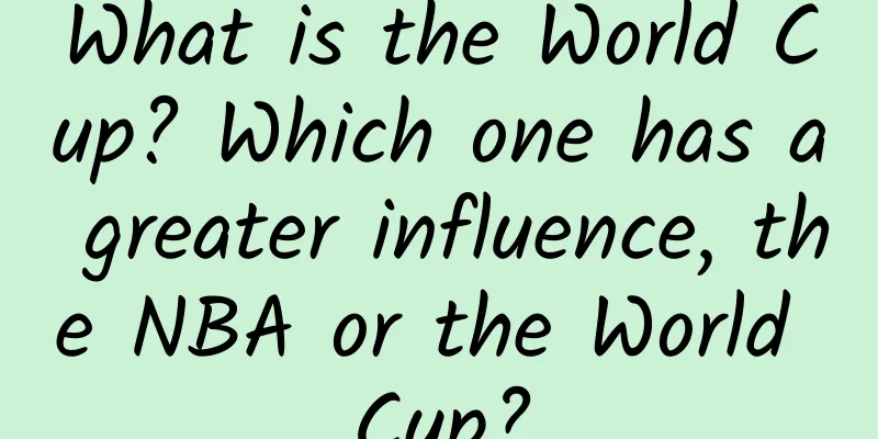 What is the World Cup? Which one has a greater influence, the NBA or the World Cup?