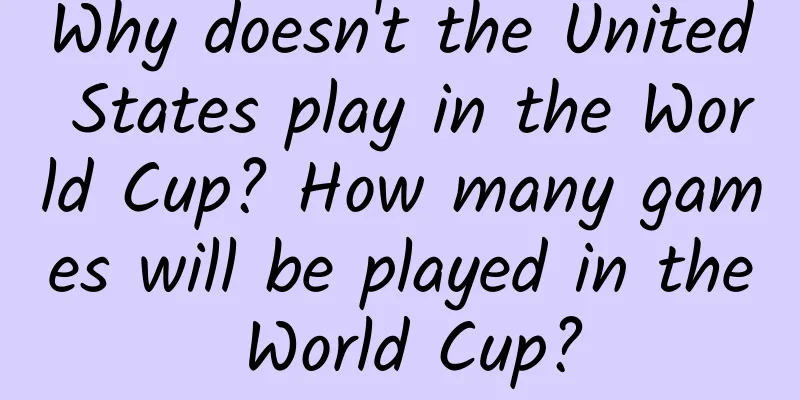 Why doesn't the United States play in the World Cup? How many games will be played in the World Cup?