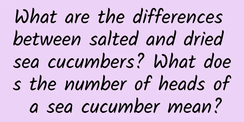 What are the differences between salted and dried sea cucumbers? What does the number of heads of a sea cucumber mean?