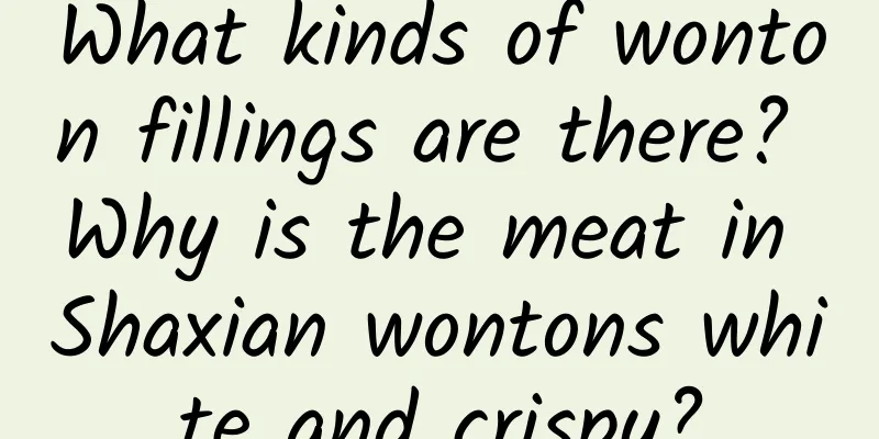 What kinds of wonton fillings are there? Why is the meat in Shaxian wontons white and crispy?