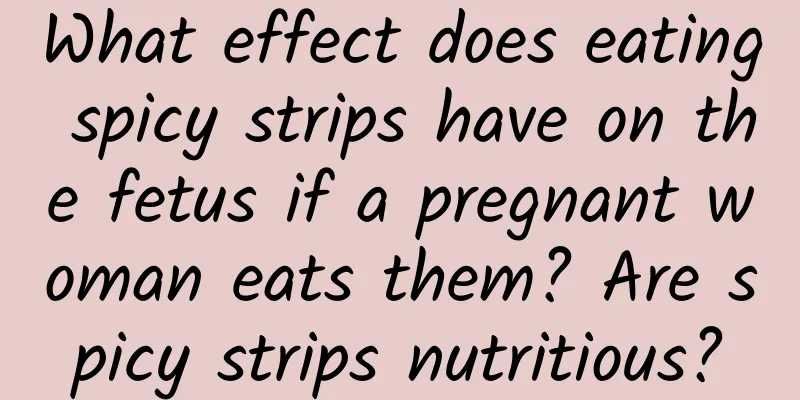 What effect does eating spicy strips have on the fetus if a pregnant woman eats them? Are spicy strips nutritious?