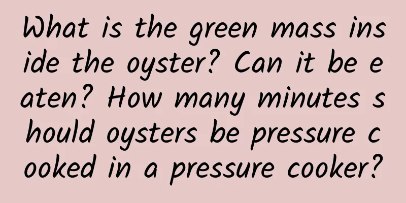 What is the green mass inside the oyster? Can it be eaten? How many minutes should oysters be pressure cooked in a pressure cooker?