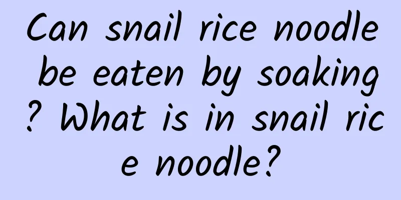 Can snail rice noodle be eaten by soaking? What is in snail rice noodle?