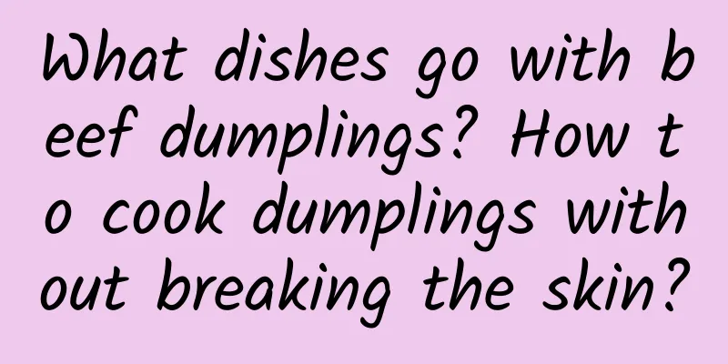 What dishes go with beef dumplings? How to cook dumplings without breaking the skin?