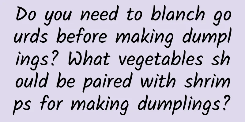 Do you need to blanch gourds before making dumplings? What vegetables should be paired with shrimps for making dumplings?