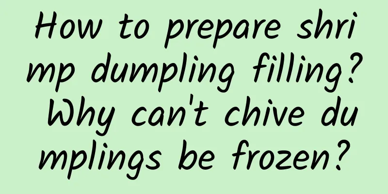How to prepare shrimp dumpling filling? Why can't chive dumplings be frozen?