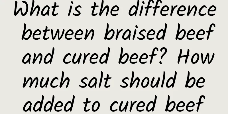 What is the difference between braised beef and cured beef? How much salt should be added to cured beef