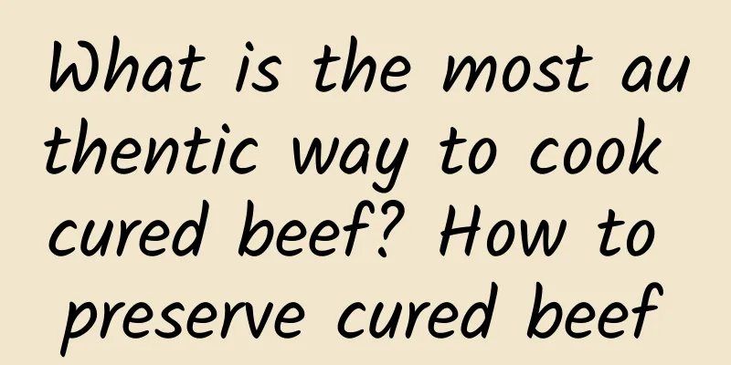 What is the most authentic way to cook cured beef? How to preserve cured beef