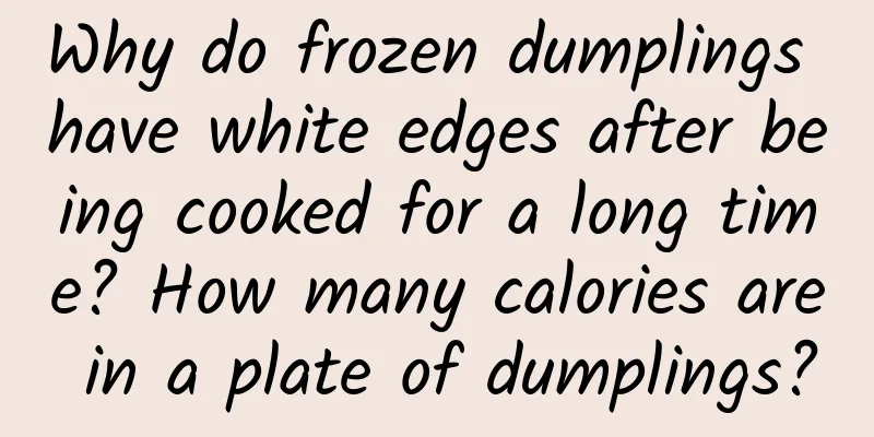 Why do frozen dumplings have white edges after being cooked for a long time? How many calories are in a plate of dumplings?