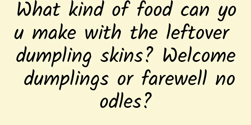 What kind of food can you make with the leftover dumpling skins? Welcome dumplings or farewell noodles?