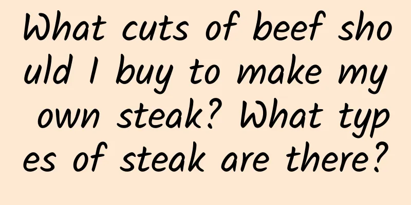 What cuts of beef should I buy to make my own steak? What types of steak are there?