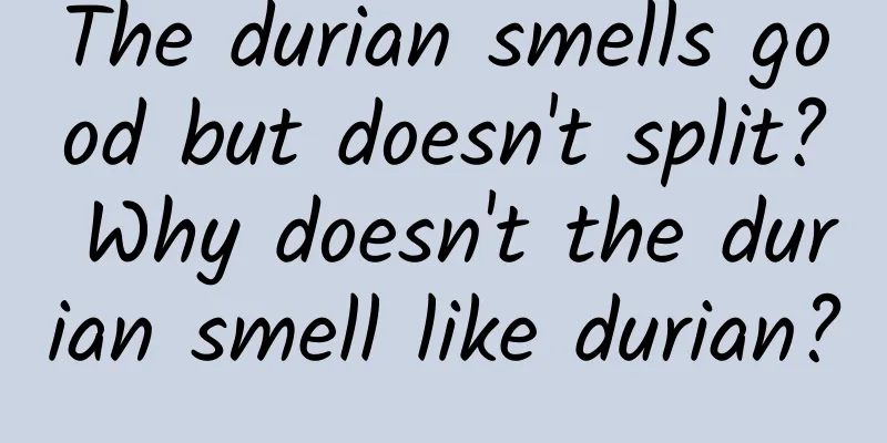 The durian smells good but doesn't split? Why doesn't the durian smell like durian?