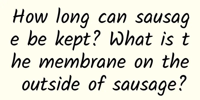 How long can sausage be kept? What is the membrane on the outside of sausage?