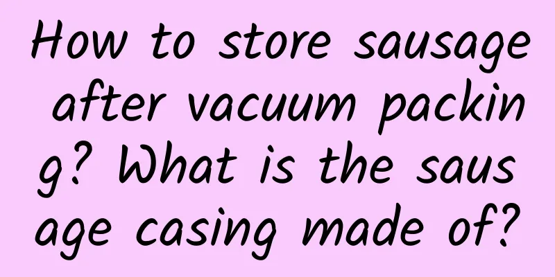 How to store sausage after vacuum packing? What is the sausage casing made of?