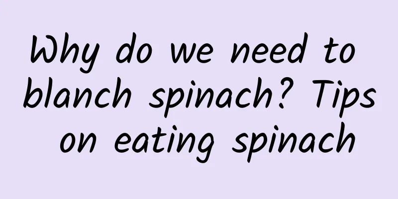 Why do we need to blanch spinach? Tips on eating spinach