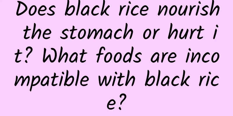 Does black rice nourish the stomach or hurt it? What foods are incompatible with black rice?