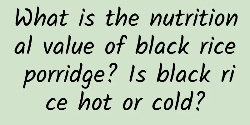 What is the nutritional value of black rice porridge? Is black rice hot or cold?