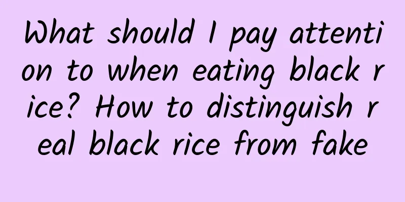 What should I pay attention to when eating black rice? How to distinguish real black rice from fake