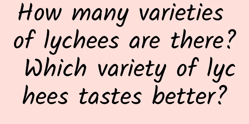How many varieties of lychees are there? Which variety of lychees tastes better?