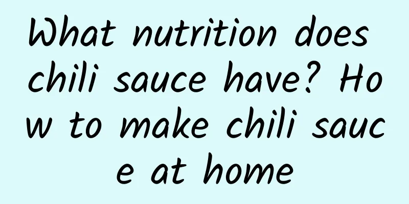 What nutrition does chili sauce have? How to make chili sauce at home