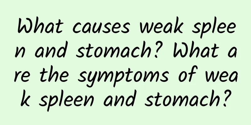 What causes weak spleen and stomach? What are the symptoms of weak spleen and stomach?