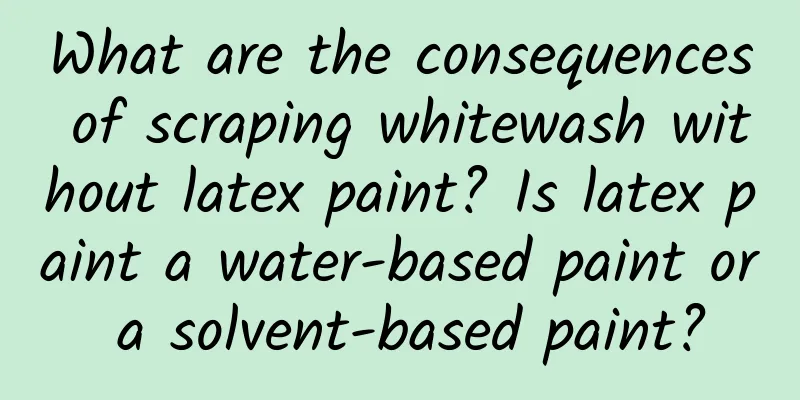 What are the consequences of scraping whitewash without latex paint? Is latex paint a water-based paint or a solvent-based paint?
