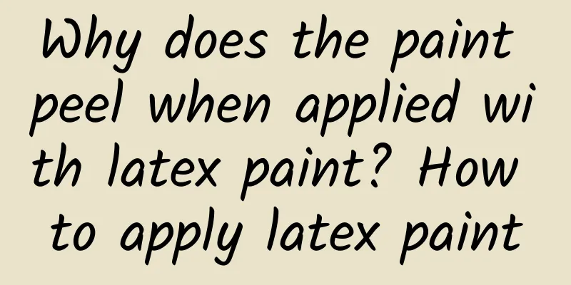 Why does the paint peel when applied with latex paint? How to apply latex paint