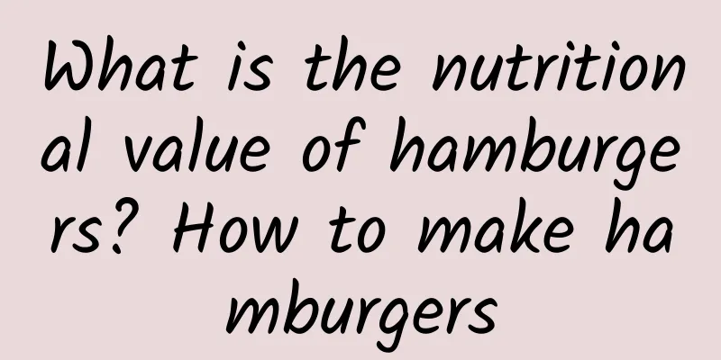 What is the nutritional value of hamburgers? How to make hamburgers