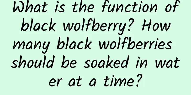 What is the function of black wolfberry? How many black wolfberries should be soaked in water at a time?