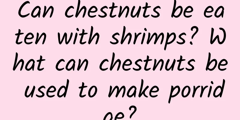 Can chestnuts be eaten with shrimps? What can chestnuts be used to make porridge?