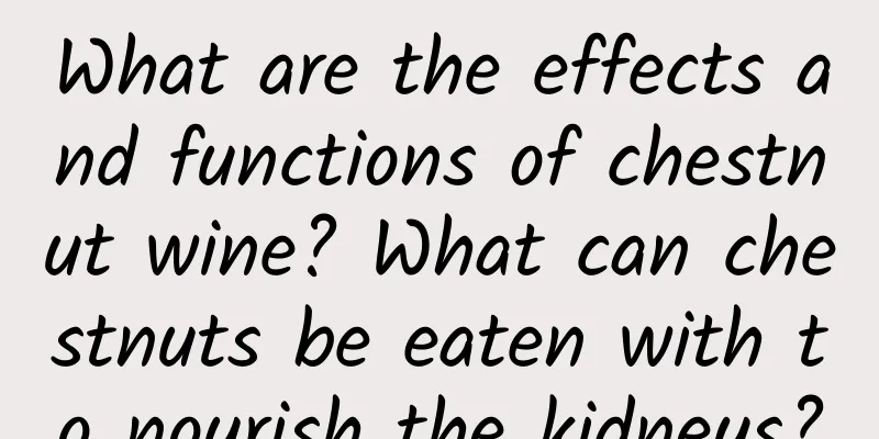 What are the effects and functions of chestnut wine? What can chestnuts be eaten with to nourish the kidneys?