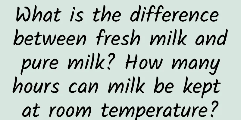 What is the difference between fresh milk and pure milk? How many hours can milk be kept at room temperature?