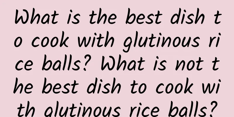 What is the best dish to cook with glutinous rice balls? What is not the best dish to cook with glutinous rice balls?
