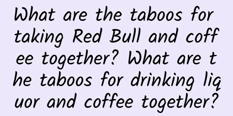 What are the taboos for taking Red Bull and coffee together? What are the taboos for drinking liquor and coffee together?