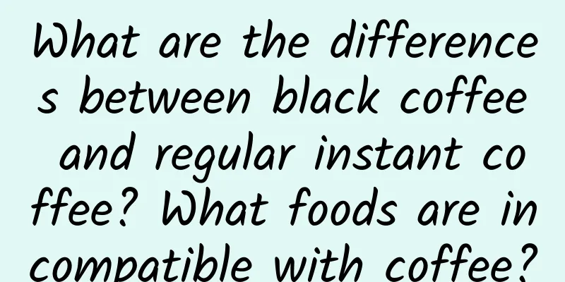 What are the differences between black coffee and regular instant coffee? What foods are incompatible with coffee?