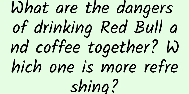 What are the dangers of drinking Red Bull and coffee together? Which one is more refreshing?