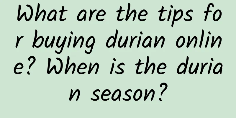 What are the tips for buying durian online? When is the durian season?