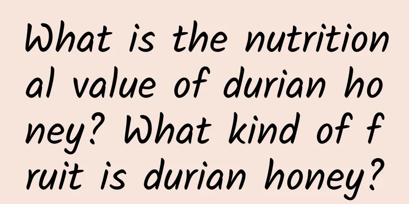 What is the nutritional value of durian honey? What kind of fruit is durian honey?