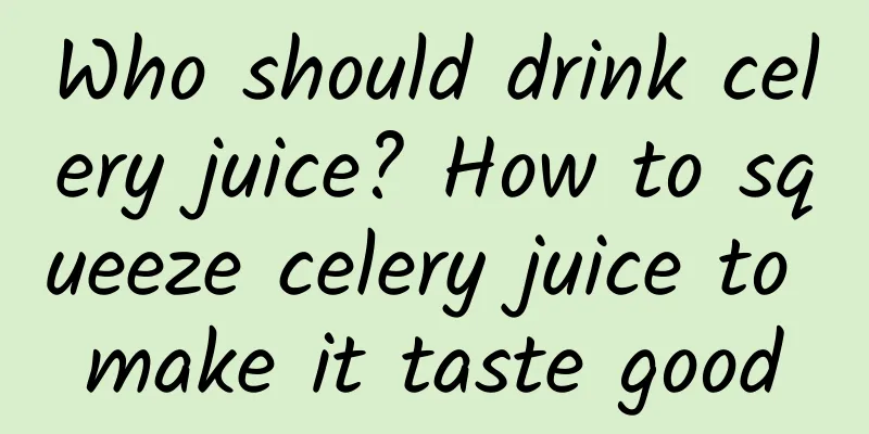 Who should drink celery juice? How to squeeze celery juice to make it taste good