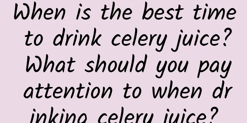 When is the best time to drink celery juice? What should you pay attention to when drinking celery juice?